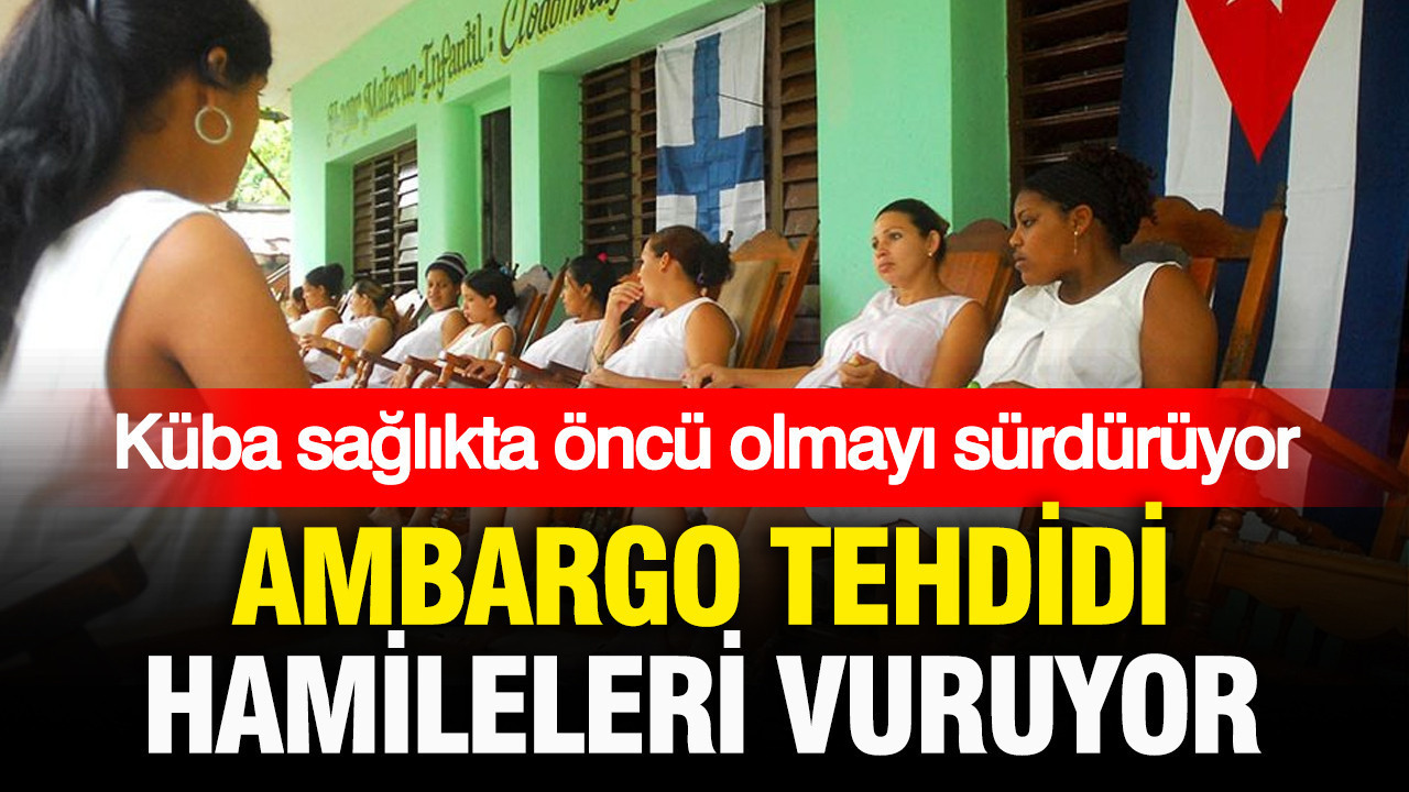 Ambargolarin yarattigi tehdit hamileleri vuruyor kuba saglikta oncu olmaya devam ediyor pD4sw1u4